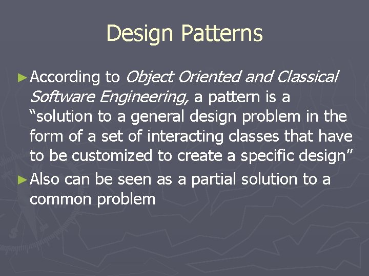 Design Patterns to Object Oriented and Classical Software Engineering, a pattern is a “solution