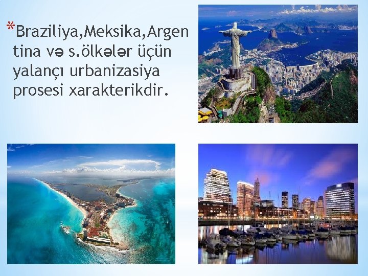 *Braziliya, Meksika, Argen tina və s. ölkələr üçün yalançı urbanizasiya prosesi xarakterikdir. 