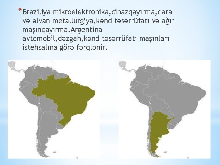 *Braziliya mikroelektronika, cihazqayırma, qara və əlvan metallurgiya, kənd təsərrüfatı və ağır maşınqayırma, Argentina avtomobil,