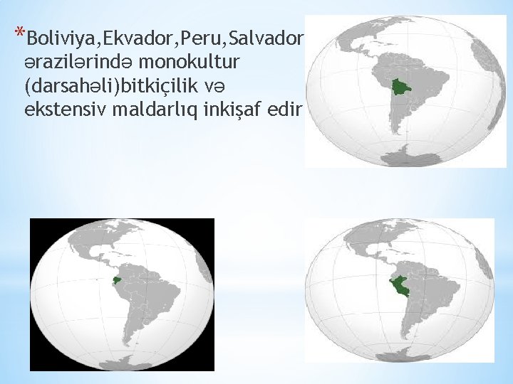 *Boliviya, Ekvador, Peru, Salvador ərazilərində monokultur (darsahəli)bitkiçilik və ekstensiv maldarlıq inkişaf edir. 