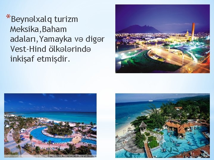 *Beynəlxalq turizm Meksika, Baham adaları, Yamayka və digər Vest-Hind ölkələrində inkişaf etmişdir. 