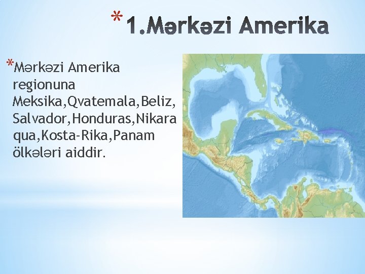 * *Mərkəzi Amerika regionuna Meksika, Qvatemala, Beliz, Salvador, Honduras, Nikara qua, Kosta-Rika, Panam ölkələri