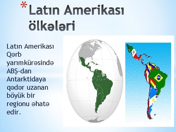 * Latın Amerikası Qərb yarımkürəsində ABŞ-dan Antarktidaya qədər uzanan böyük bir regionu əhatə edir.