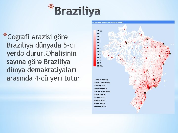 * *Cografi ərazisi görə Braziliya dünyada 5 -ci yerdə durur. Əhalisinin sayına görə Braziliya