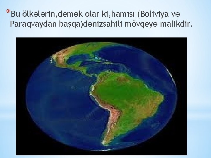 *Bu ölkələrin, demək olar ki, hamısı (Boliviya və Paraqvaydan başqa)dənizsahili mövqeyə malikdir. 