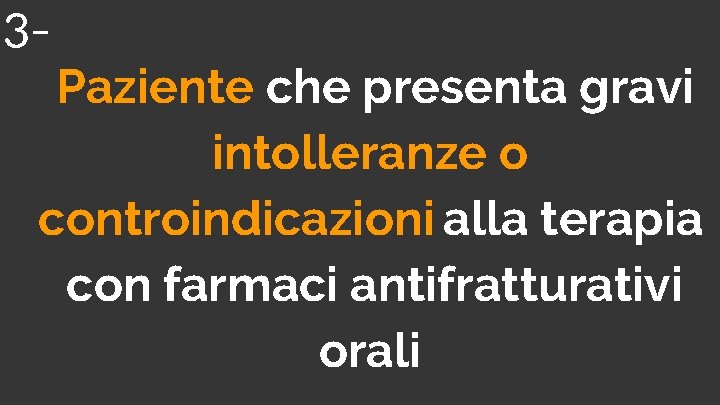 3 Paziente che presenta gravi intolleranze o controindicazioni alla terapia con farmaci antifratturativi orali