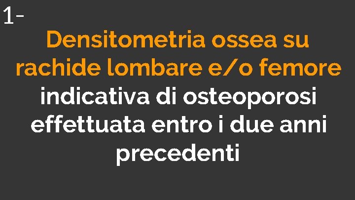 1 Densitometria ossea su rachide lombare e/o femore indicativa di osteoporosi effettuata entro i