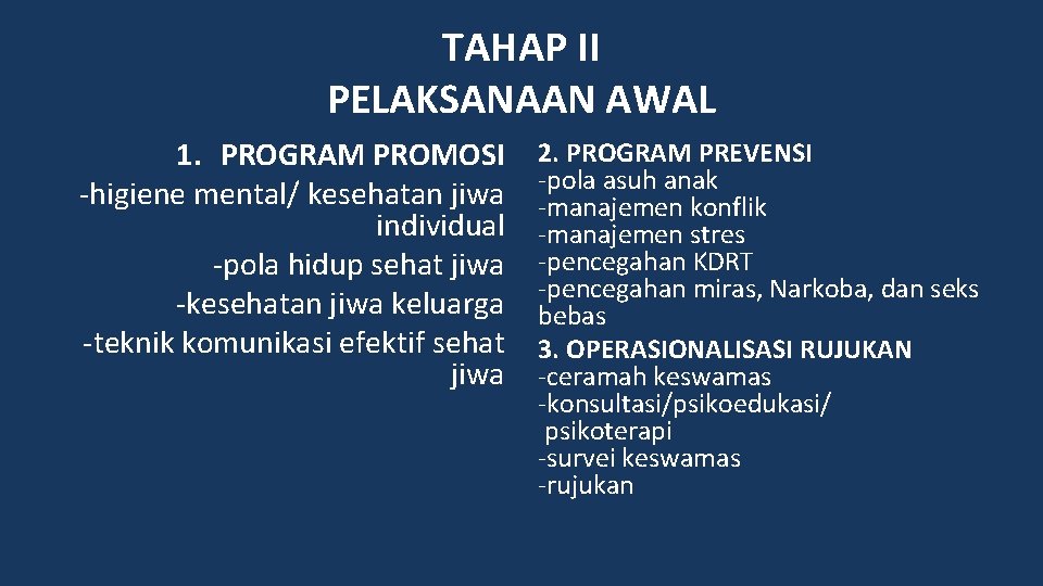 TAHAP II PELAKSANAAN AWAL 1. PROGRAM PROMOSI -higiene mental/ kesehatan jiwa individual -pola hidup