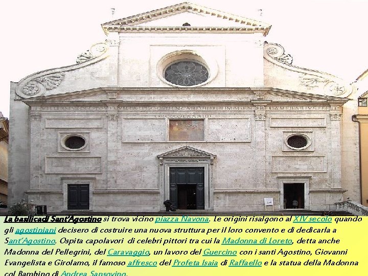 La basilicadi Sant'Agostino si trova vicino piazza Navona. Le origini risalgono al XIV secolo