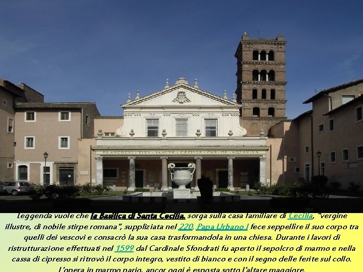 Leggenda vuole che la Basilica di Santa Cecilia. sorga sulla casa familiare di Cecilia,