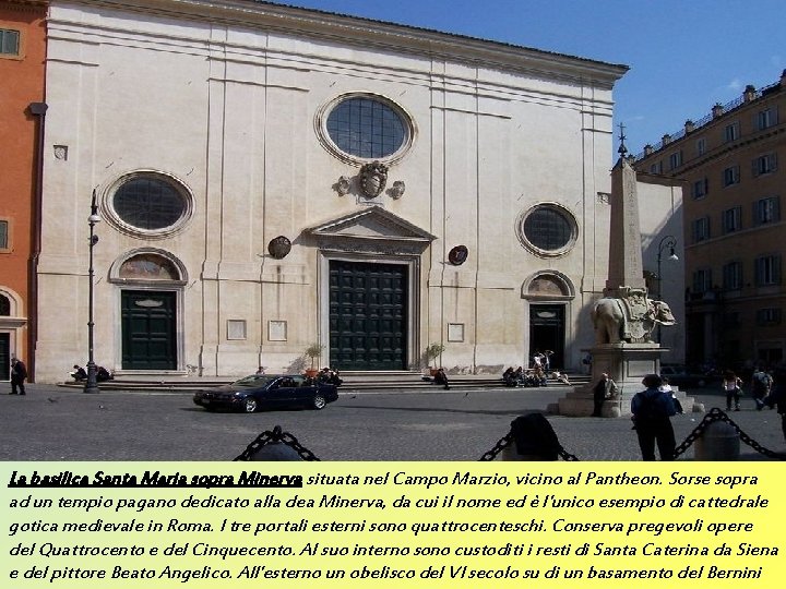 La basilica Santa Maria sopra Minerva situata nel Campo Marzio, vicino al Pantheon. Sorse