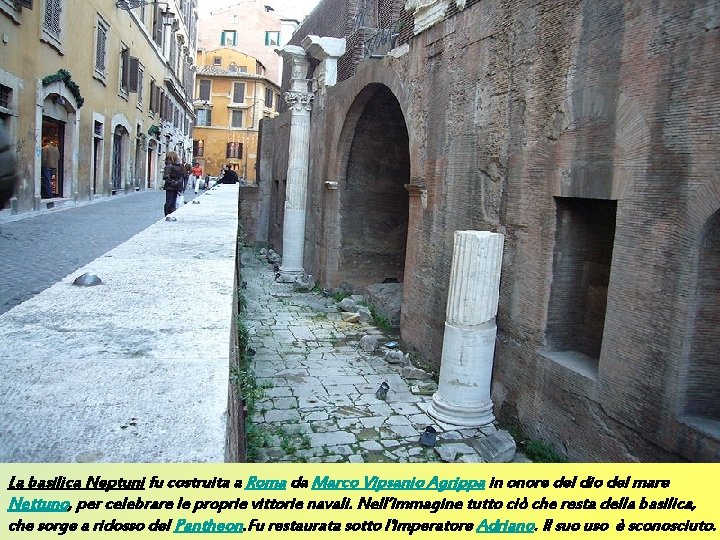 La basilica Neptuni fu costruita a Roma da Marco Vipsanio Agrippa in onore del