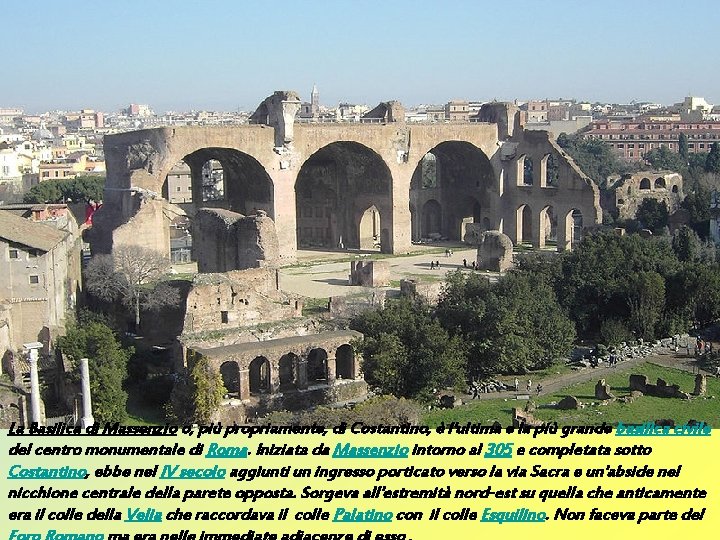 La Basilica di Massenzio o, più propriamente, di Costantino, è l'ultima e la più