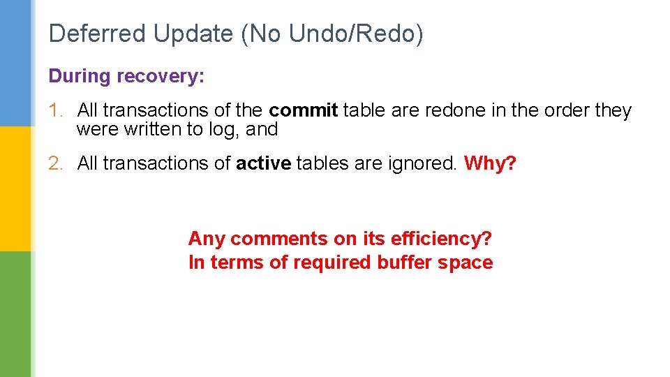Deferred Update (No Undo/Redo) During recovery: 1. All transactions of the commit table are