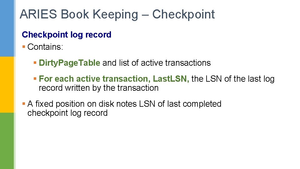 ARIES Book Keeping – Checkpoint log record § Contains: § Dirty. Page. Table and