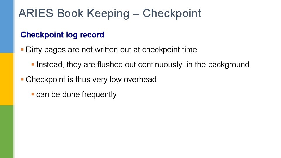 ARIES Book Keeping – Checkpoint log record § Dirty pages are not written out