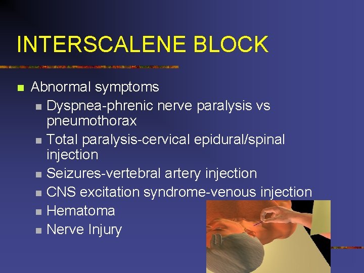 INTERSCALENE BLOCK n Abnormal symptoms n Dyspnea-phrenic nerve paralysis vs pneumothorax n Total paralysis-cervical