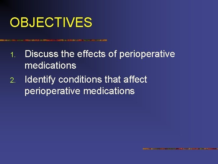OBJECTIVES 1. 2. Discuss the effects of perioperative medications Identify conditions that affect perioperative