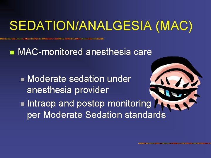 SEDATION/ANALGESIA (MAC) n MAC-monitored anesthesia care Moderate sedation under an anesthesia provider n Intraop