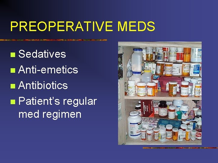 PREOPERATIVE MEDS Sedatives n Anti-emetics n Antibiotics n Patient’s regular med regimen n 