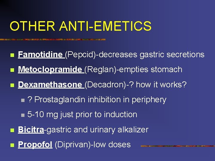 OTHER ANTI-EMETICS n Famotidine (Pepcid)-decreases gastric secretions n Metoclopramide (Reglan)-empties stomach n Dexamethasone (Decadron)-?