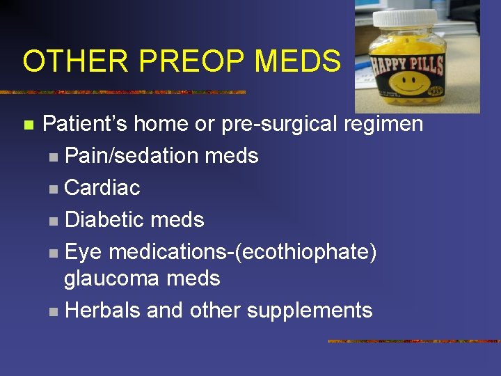 OTHER PREOP MEDS n Patient’s home or pre-surgical regimen n Pain/sedation meds n Cardiac
