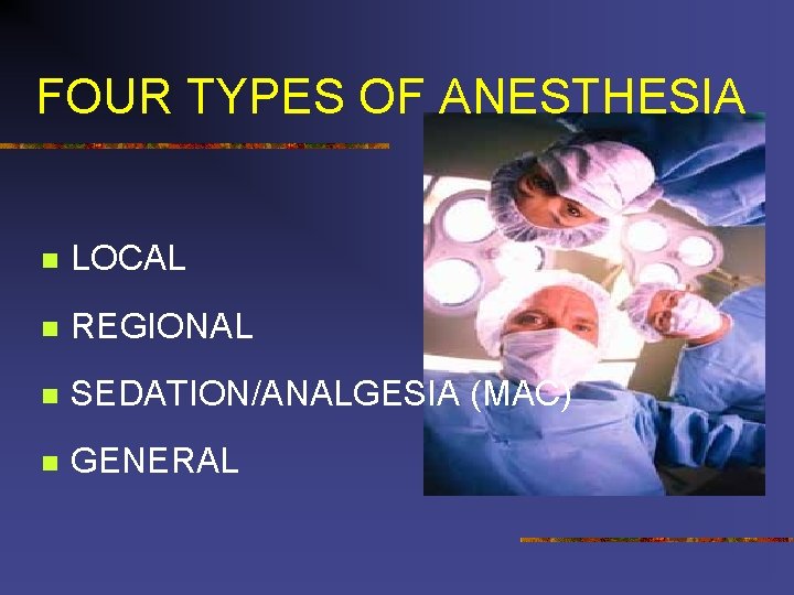 FOUR TYPES OF ANESTHESIA n LOCAL n REGIONAL n SEDATION/ANALGESIA (MAC) n GENERAL 