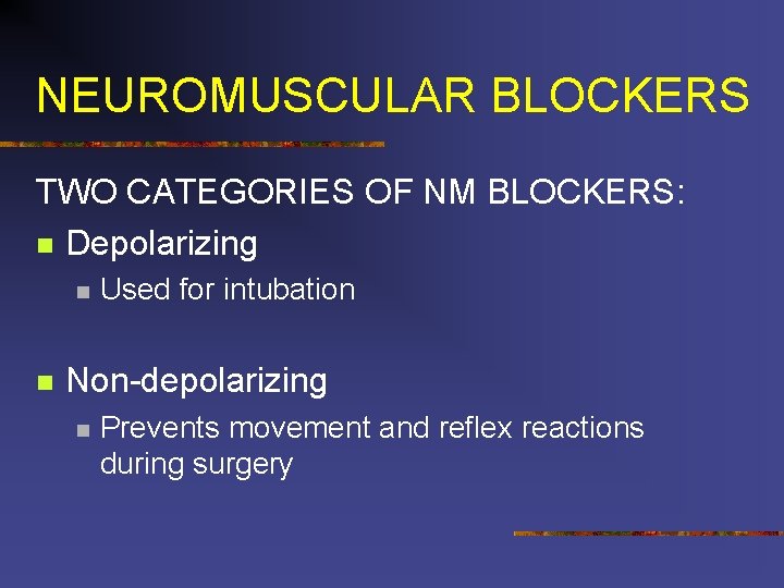 NEUROMUSCULAR BLOCKERS TWO CATEGORIES OF NM BLOCKERS: n Depolarizing n n Used for intubation
