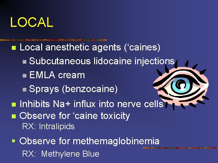 LOCAL n Local anesthetic agents (‘caines) n Subcutaneous lidocaine injections n EMLA cream n