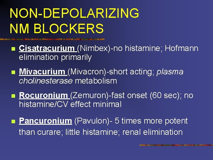 NON-DEPOLARIZING NM BLOCKERS n Cisatracurium (Nimbex)-no histamine; Hofmann elimination primarily n Mivacurium (Mivacron)-short acting;