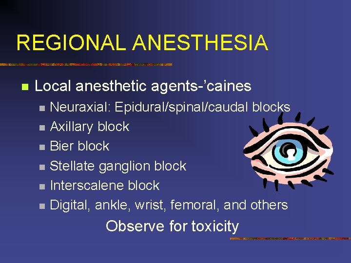 REGIONAL ANESTHESIA n Local anesthetic agents-’caines n n n Neuraxial: Epidural/spinal/caudal blocks Axillary block