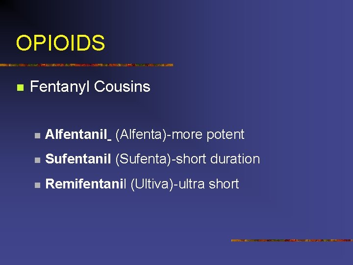 OPIOIDS n Fentanyl Cousins n Alfentanil (Alfenta)-more potent n Sufentanil (Sufenta)-short duration n Remifentanil