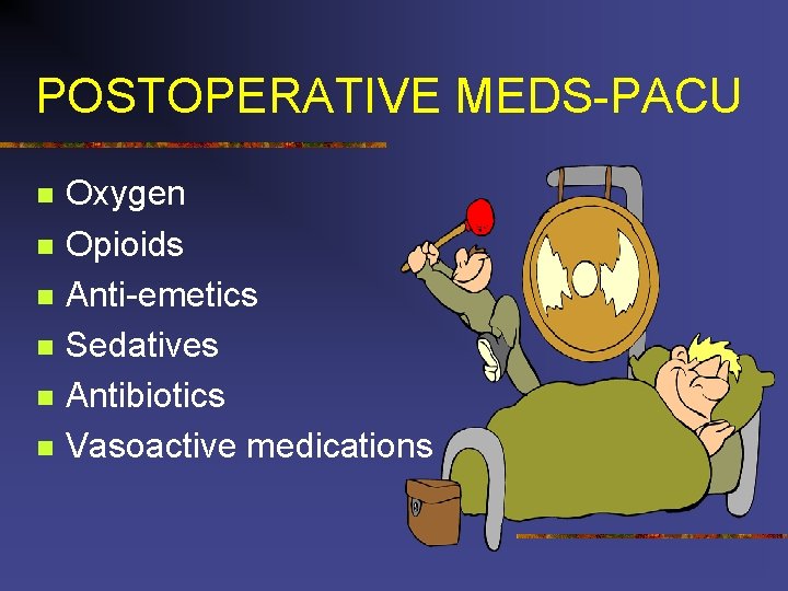 POSTOPERATIVE MEDS-PACU n n n Oxygen Opioids Anti-emetics Sedatives Antibiotics Vasoactive medications 