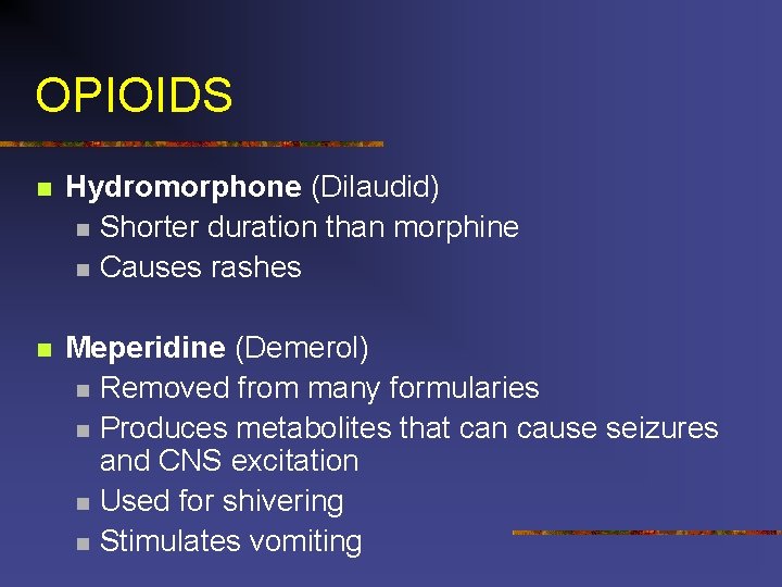 OPIOIDS n Hydromorphone (Dilaudid) n Shorter duration than morphine n Causes rashes n Meperidine