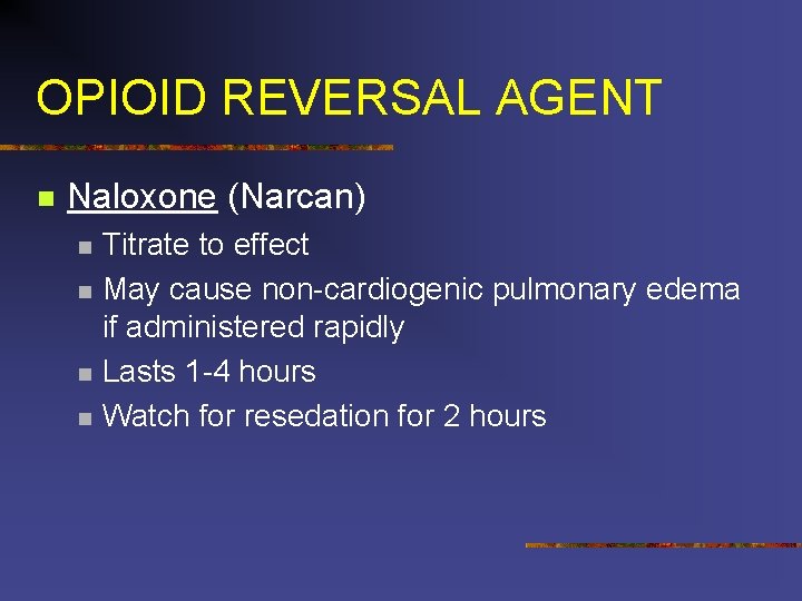 OPIOID REVERSAL AGENT n Naloxone (Narcan) n n Titrate to effect May cause non-cardiogenic