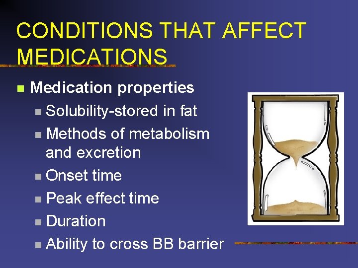 CONDITIONS THAT AFFECT MEDICATIONS n Medication properties n Solubility-stored in fat n Methods of
