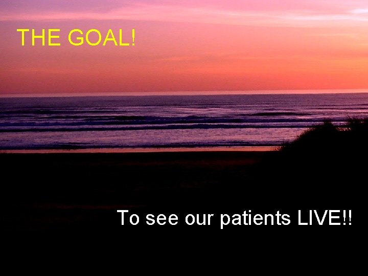 THE GOAL! To see our patients LIVE!! 