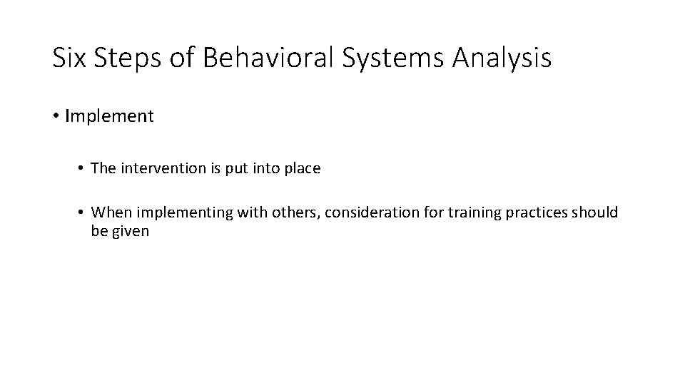 Six Steps of Behavioral Systems Analysis • Implement • The intervention is put into Six Steps of Behavioral Systems Analysis • Implement • The intervention is put into