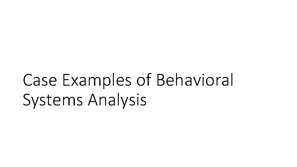Case Examples of Behavioral Systems Analysis Case Examples of Behavioral Systems Analysis