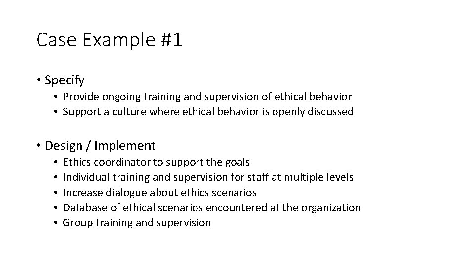 Case Example #1 • Specify • Provide ongoing training and supervision of ethical behavior Case Example #1 • Specify • Provide ongoing training and supervision of ethical behavior