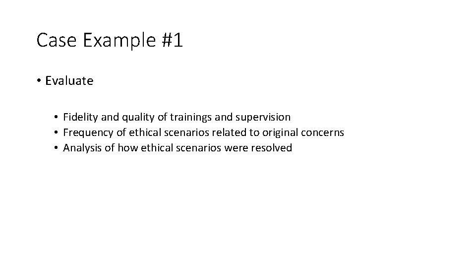 Case Example #1 • Evaluate • Fidelity and quality of trainings and supervision • Case Example #1 • Evaluate • Fidelity and quality of trainings and supervision •