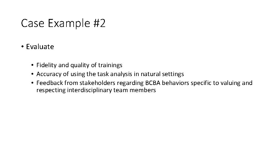Case Example #2 • Evaluate • Fidelity and quality of trainings • Accuracy of Case Example #2 • Evaluate • Fidelity and quality of trainings • Accuracy of