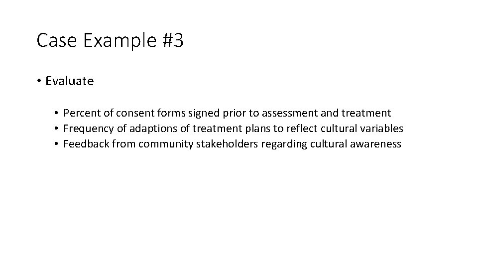 Case Example #3 • Evaluate • Percent of consent forms signed prior to assessment Case Example #3 • Evaluate • Percent of consent forms signed prior to assessment