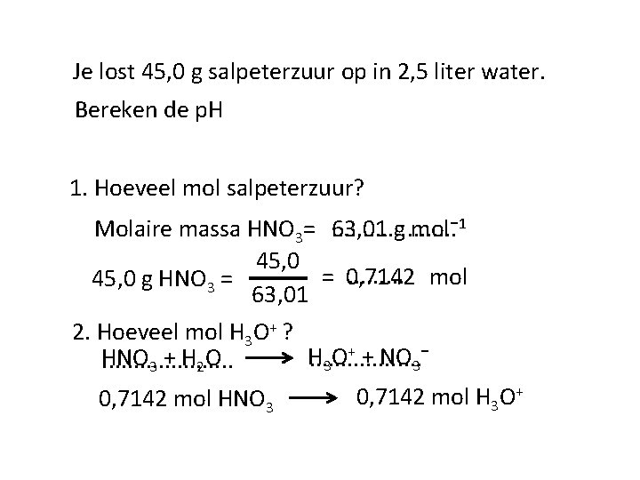 Je lost 45, 0 g salpeterzuur op in 2, 5 liter water. Bereken de