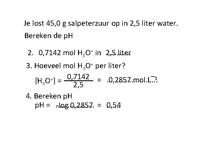 Je lost 45, 0 g salpeterzuur op in 2, 5 liter water. Bereken de