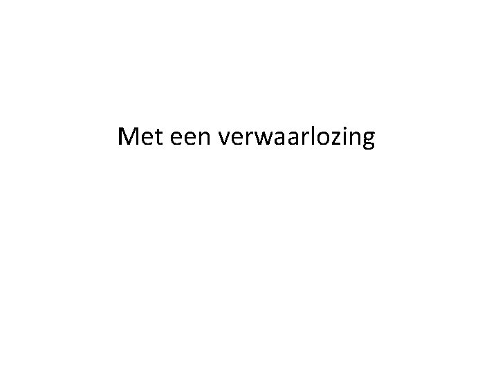 Met een verwaarlozing 