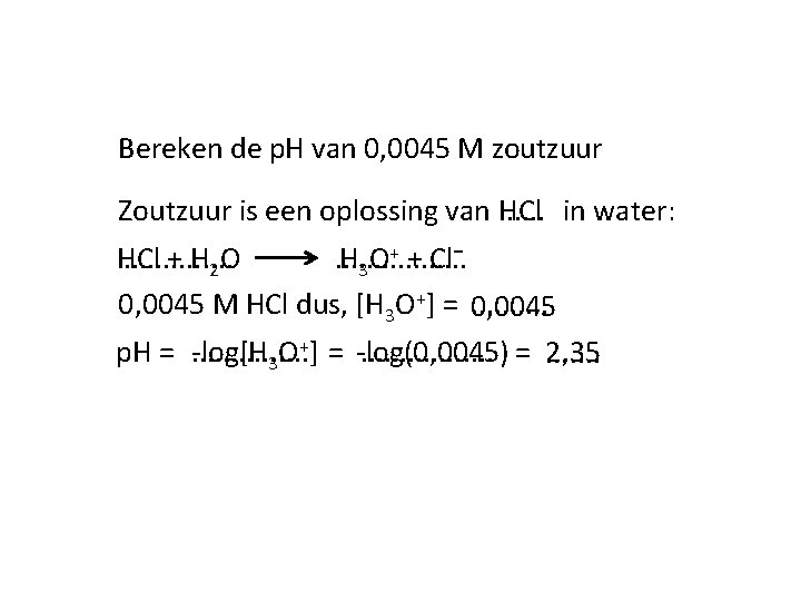 Bereken de p. H van 0, 0045 M zoutzuur HCl in water: Zoutzuur is