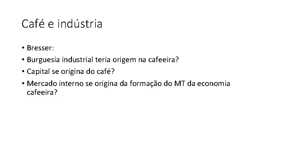 Café e indústria • Bresser: • Burguesia industrial teria origem na cafeeira? • Capital