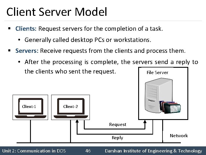 Client Server Model § Clients: Request servers for the completion of a task. •