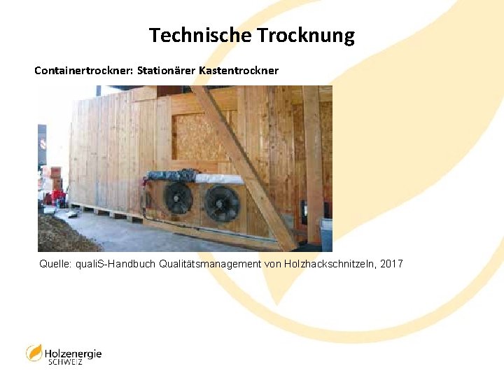 Technische Trocknung Containertrockner: Stationärer Kastentrockner Quelle: quali. S-Handbuch Qualitätsmanagement von Holzhackschnitzeln, 2017 